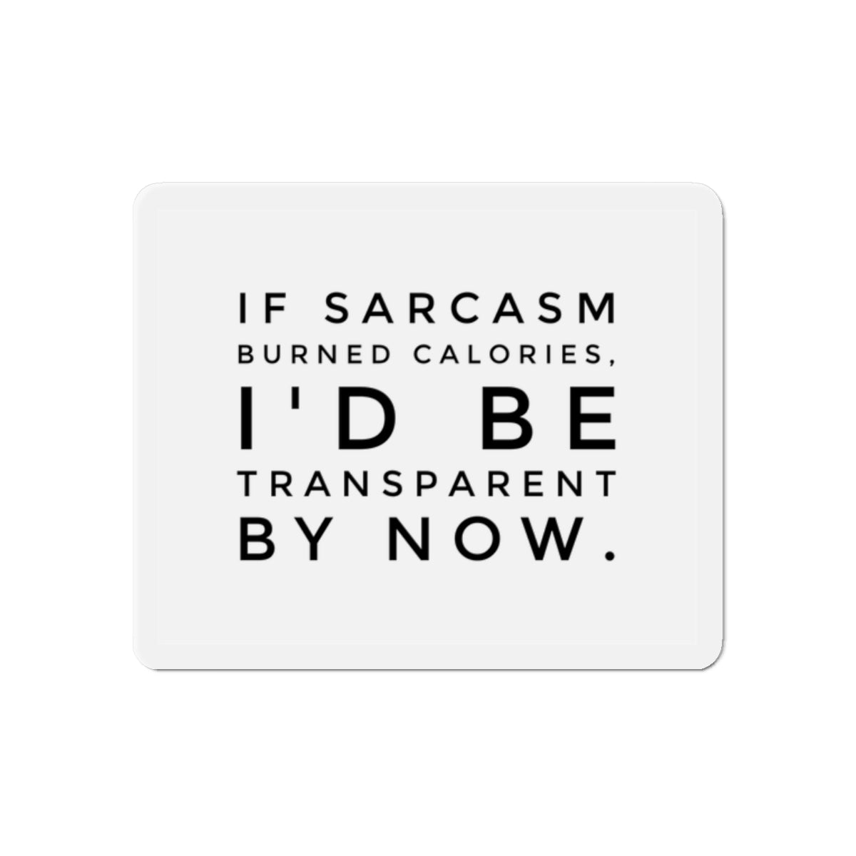 Die-Cut Magnet — "If Sarcasm Burned Calories, I'd Be Transparent By Now" Funny Kitchen Fridge Magnet